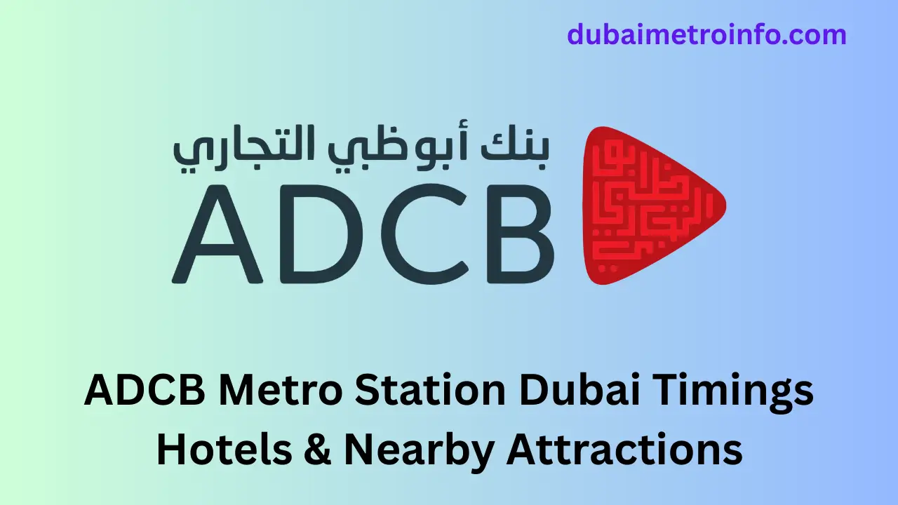 ADCB Metro Station Dubai Timings Hotels & Nearby Attractions
